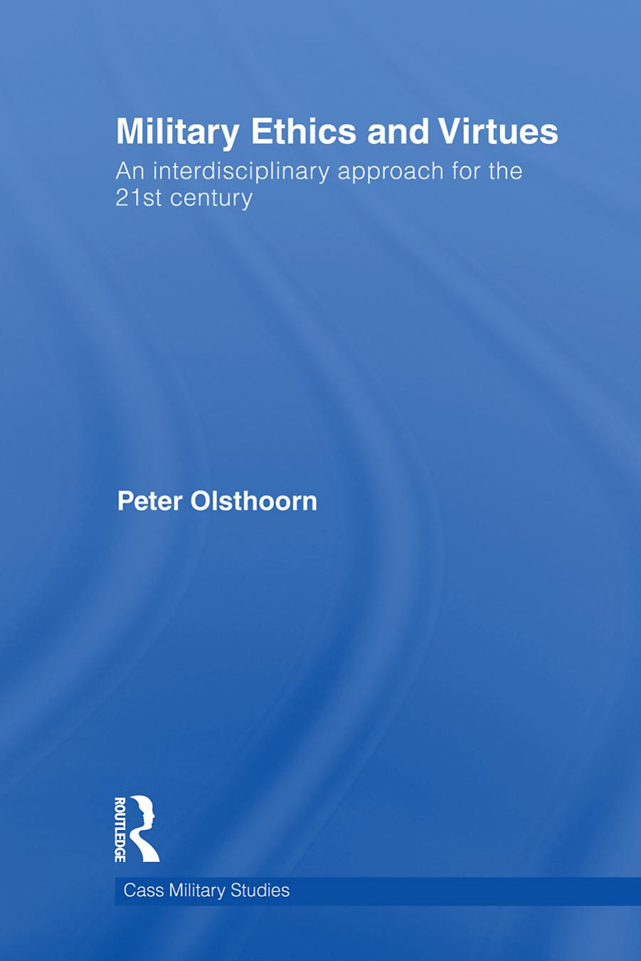 Military Ethics and Virtues: An Interdisciplinary Approach for the 21st Century (Cass Military Studies) by Peter Olsthoorn