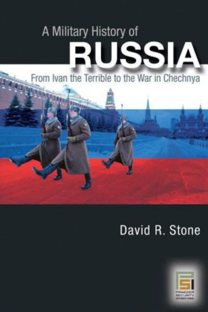 Military History of Russia : From Ivan the Terrible to the War in Chechnya by Stone David R