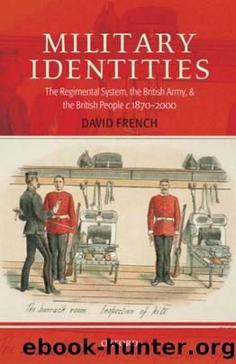 Military Identities The Regimental System, the British Army, and the British People, c.1870-2000 by Unknown
