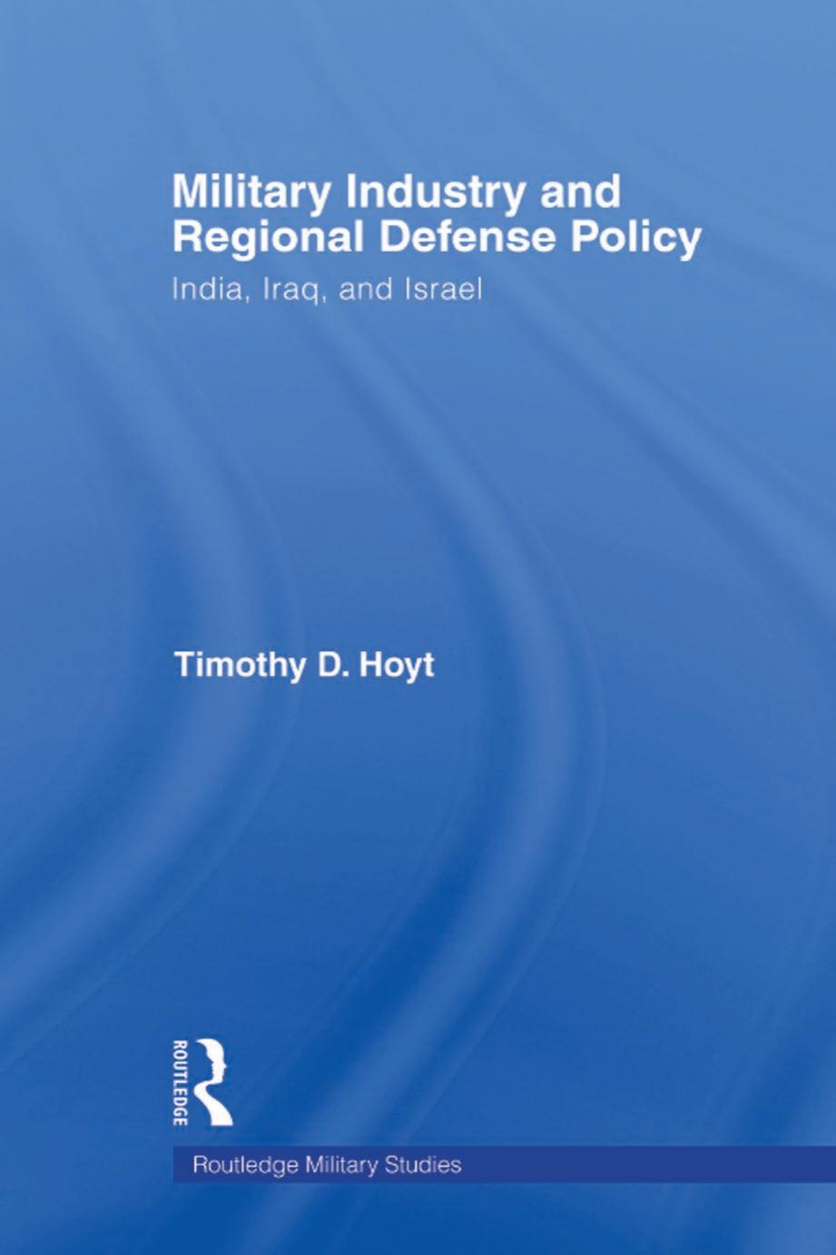 Military Industry and Regional Defense Policy: India, Iraq and Israel by Timothy D. Hoyt