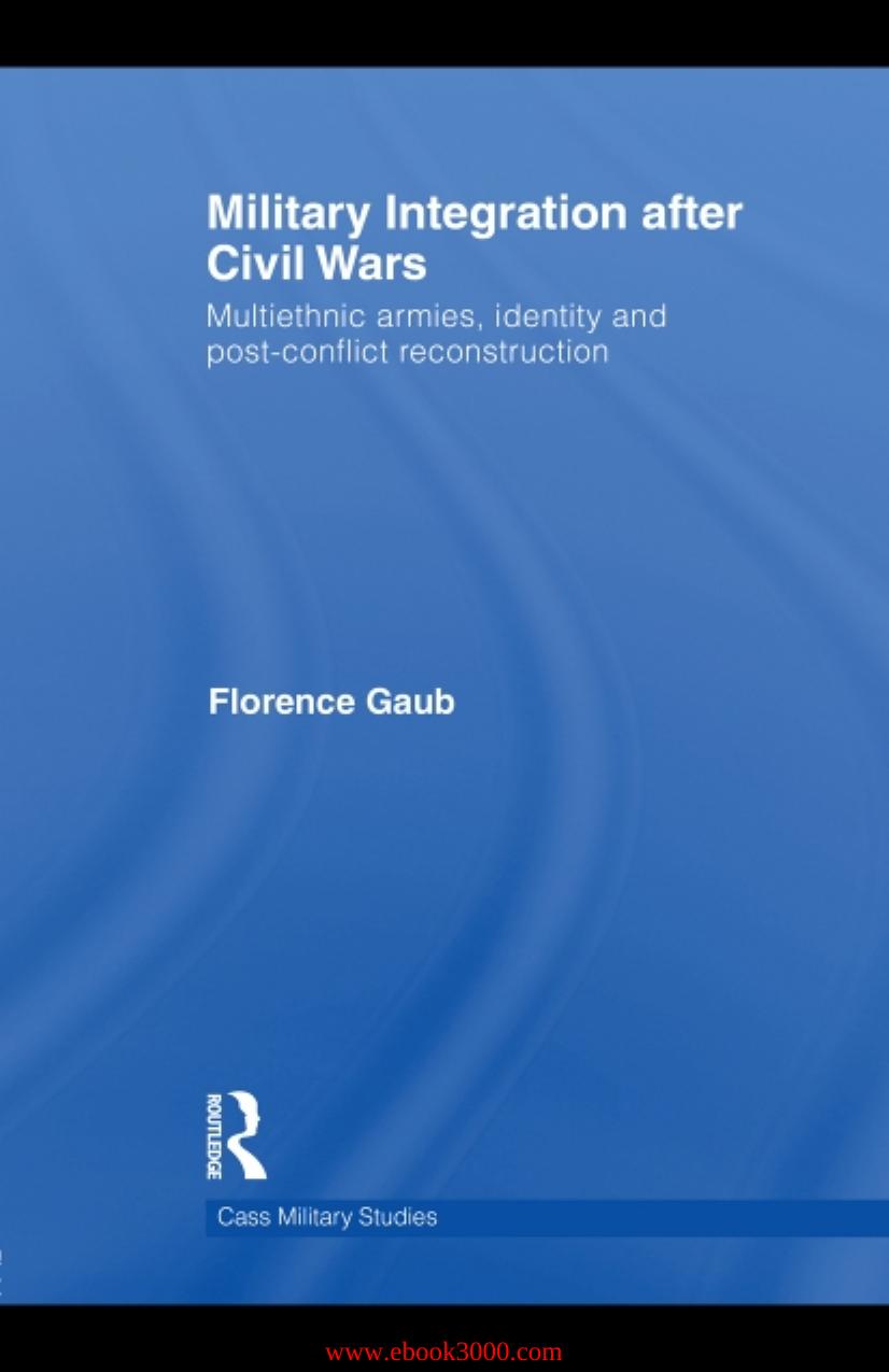 Military Integration after Civil Wars: Multiethnic Armies, Identity and Post-Conflict Reconstruction by Unknow