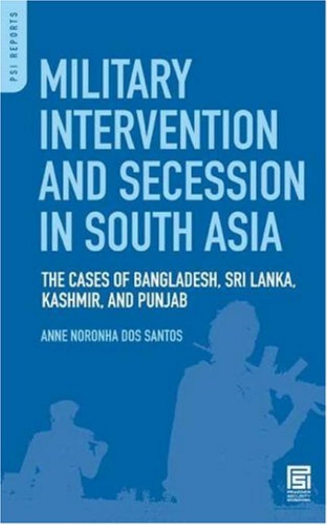 Military Intervention and Secession in South Asia by Santos Anne Noronha dos