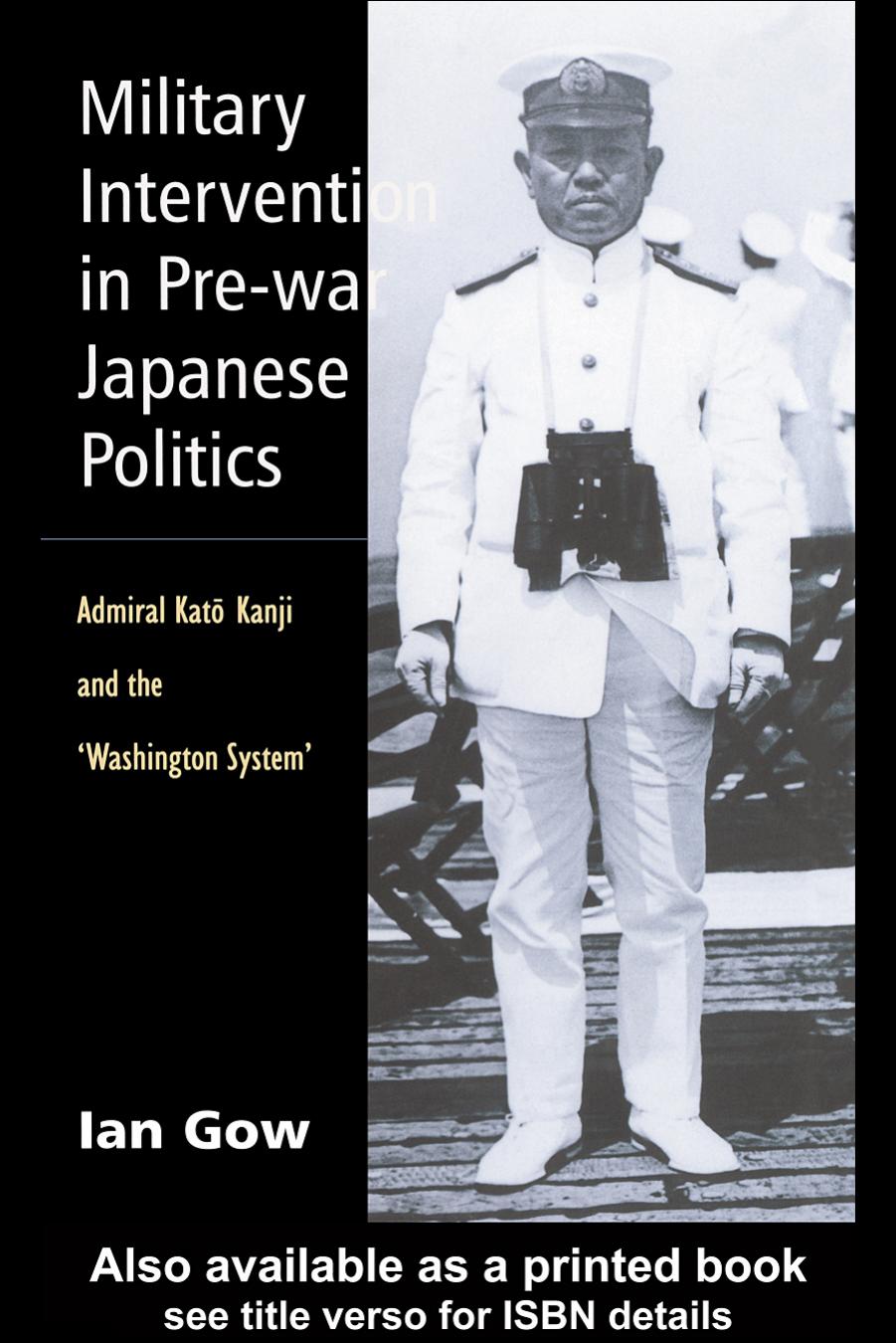 Military Intervention in Pre-War Japanese Politics: Admiral Kato Kanji and the Washington System' (Curzon Studies in East Asia) by Ian Gow