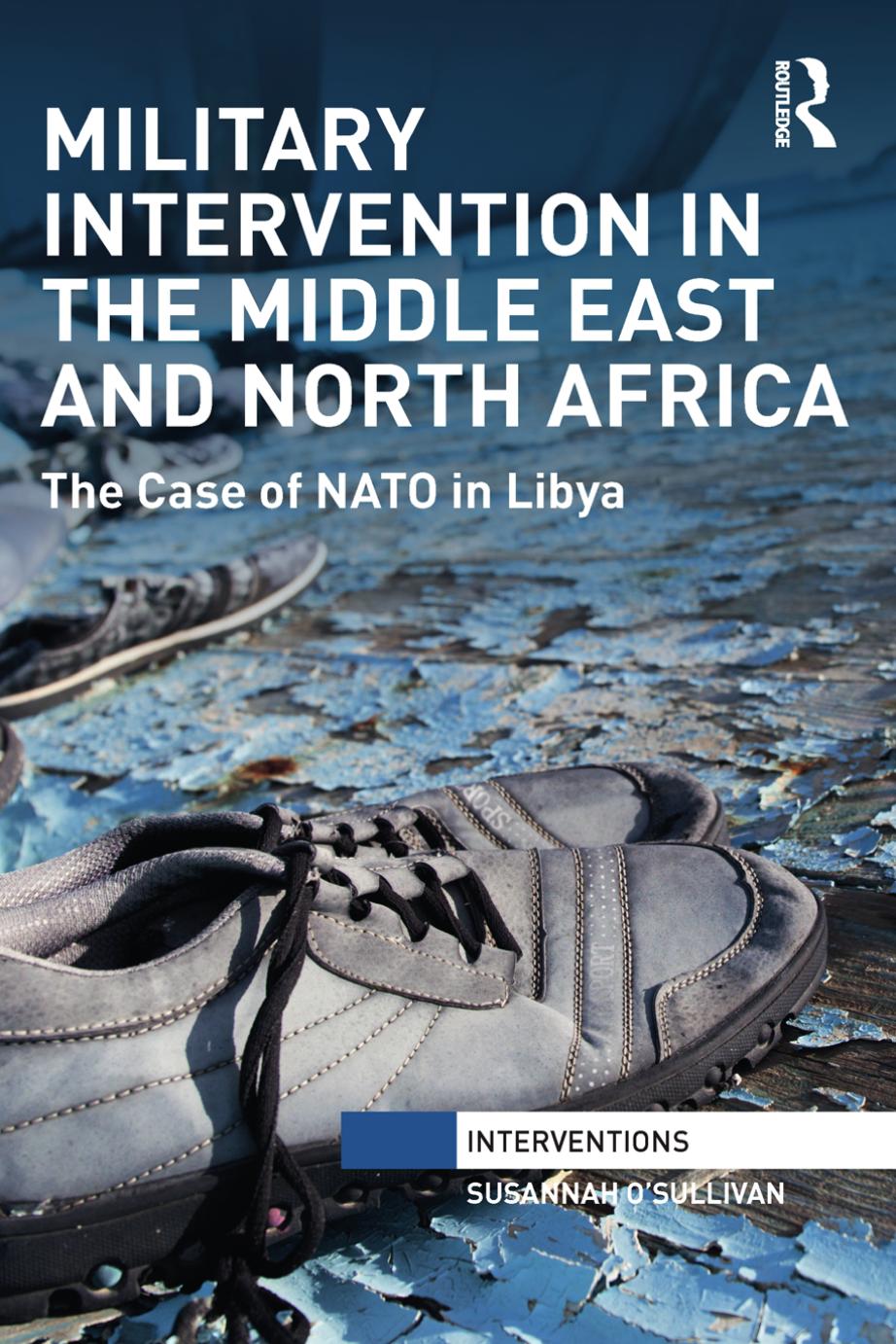 Military Intervention in the Middle East and North Africa: The Case of NATO in Libya by Unknow
