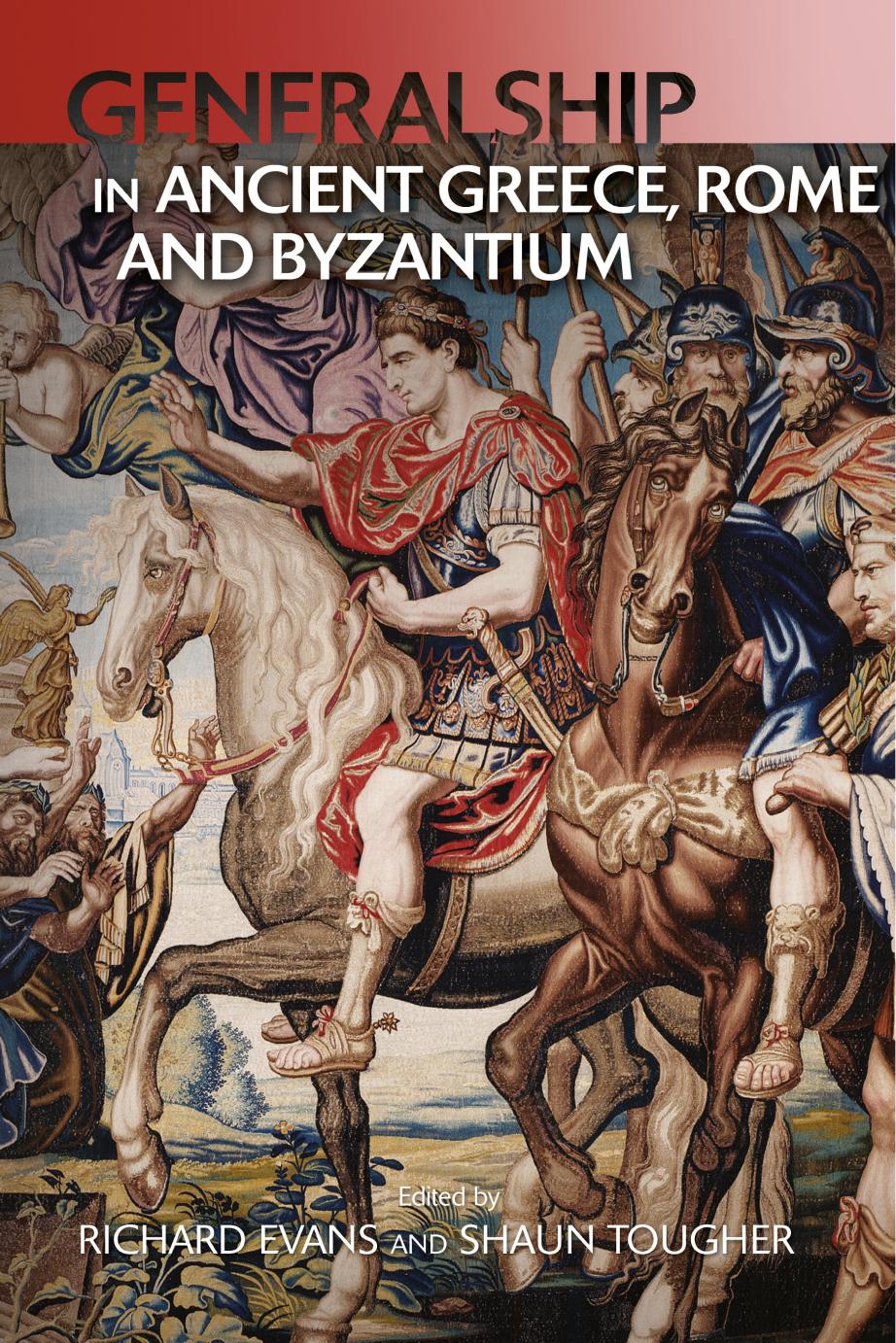 Military Leadership From Ancient Greece to Byzantium: The Art of Generalship by Shaun Tougher;Richard Evans;