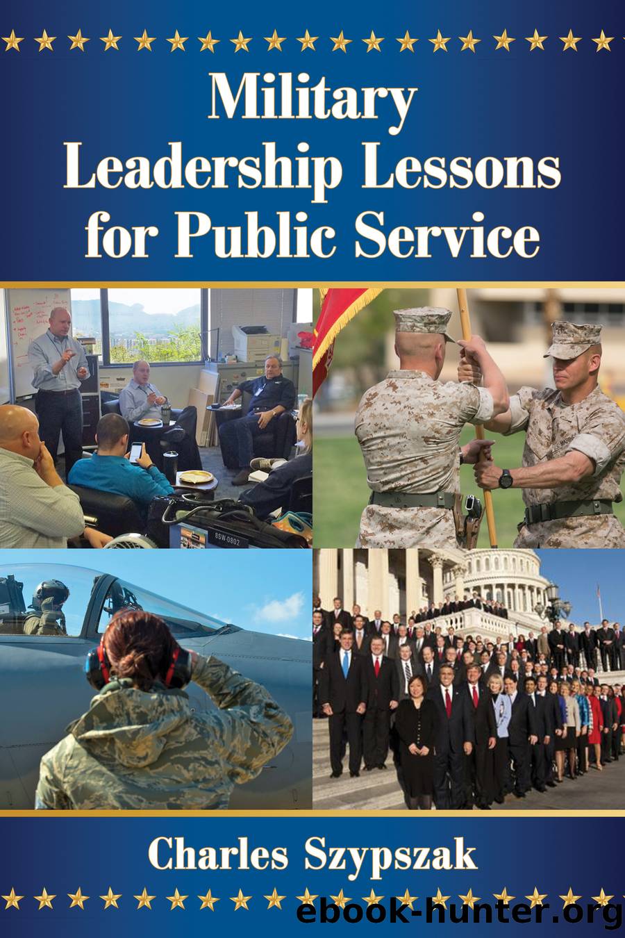 Military Leadership Lessons for Public Service by Charles Szypszak