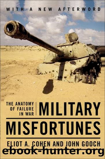Military Misfortunes_The Anatomy of Failure in War by Eliot A. Cohen & John Gooch