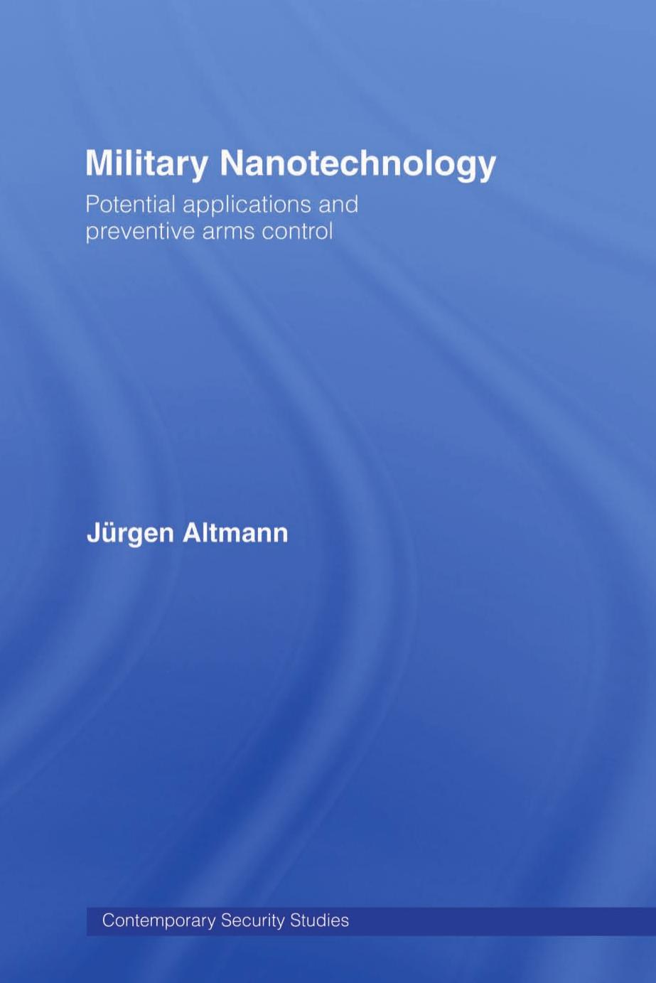 Military Nanotechnology: New Technology and arms Control (Contemporary Security Studies) by Jurgen Altmann