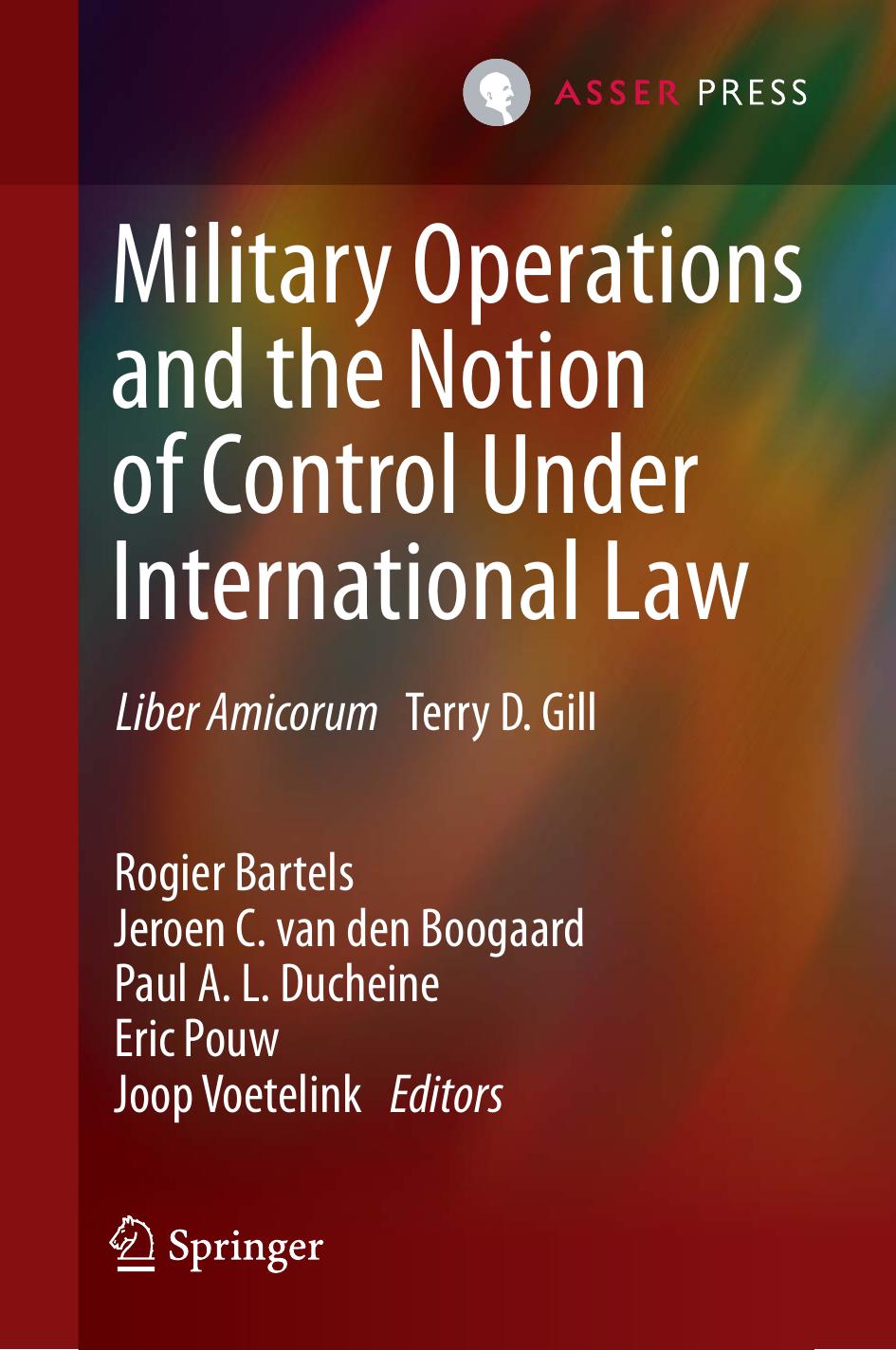 Military Operations and the Notion of Control Under International Law: Liber Amicorum Terry D. Gill by Unknow