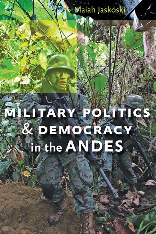 Military Politics and Democracy in the Andes by Maiah Jaskoski
