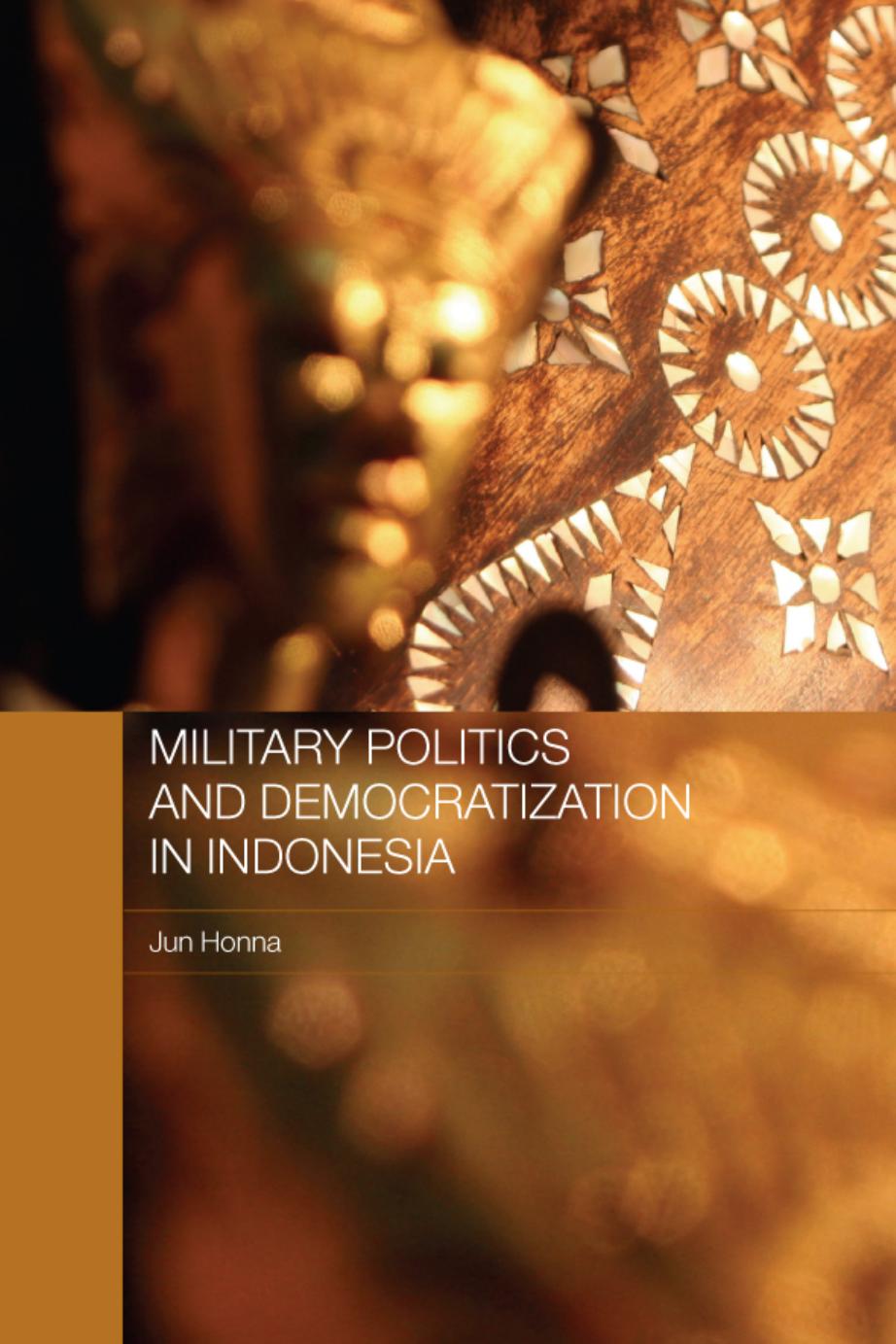 Military Politics and Democratization in Indonesia by Jun Honna
