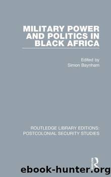 Military Power and Politics in Black Africa by Simon Baynham