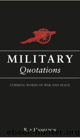 Military Quotations : Insightful Words from History's Greatest Leaders by Ray Hamilton