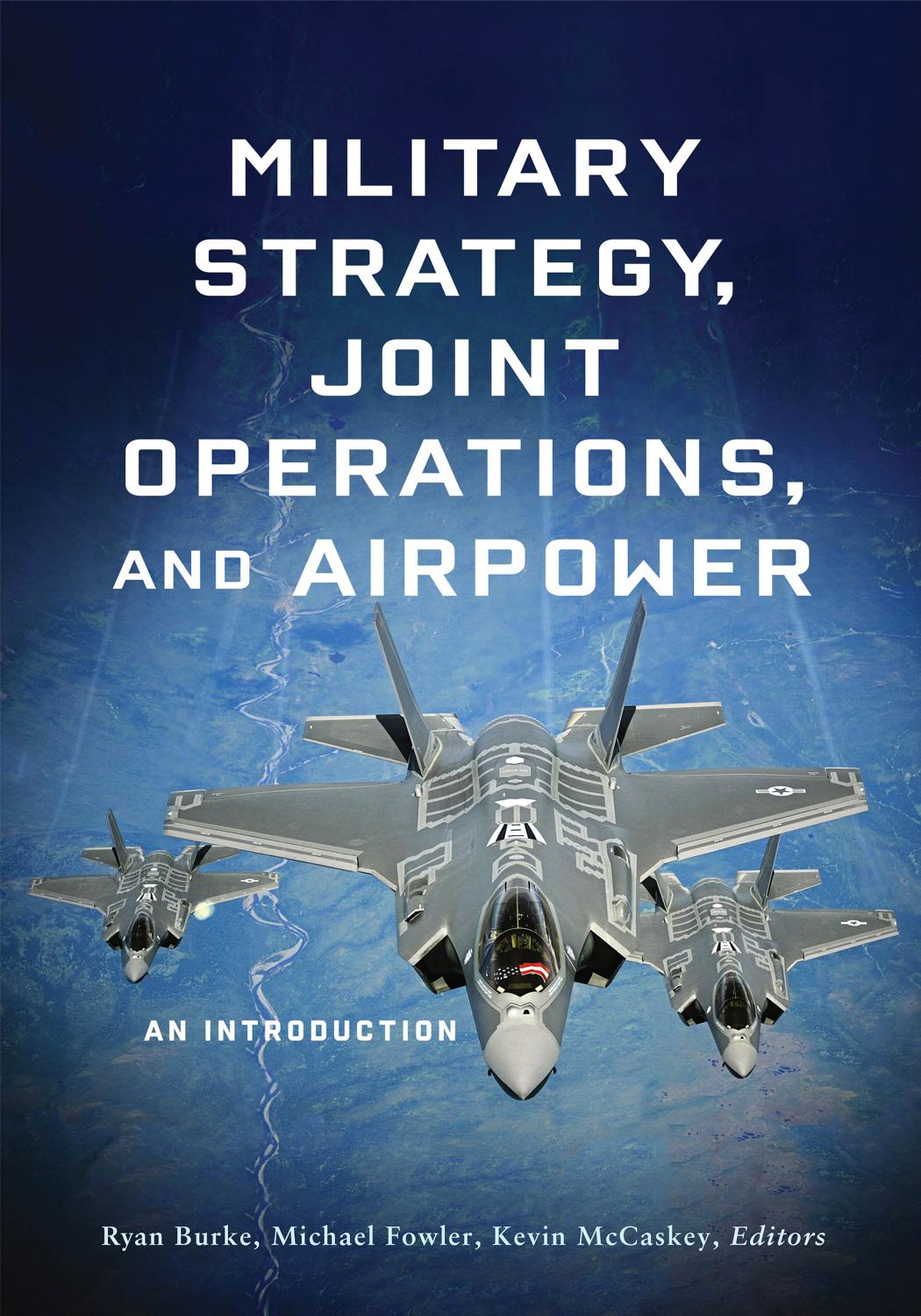 Military Strategy, Joint Operations, and Airpower : An Introduction by Ryan Burke and Michael Fowler