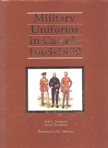 Military Uniforms in Canada 1665-1970 by Jack L. Summers Rene Chartrand R.J. Marrion