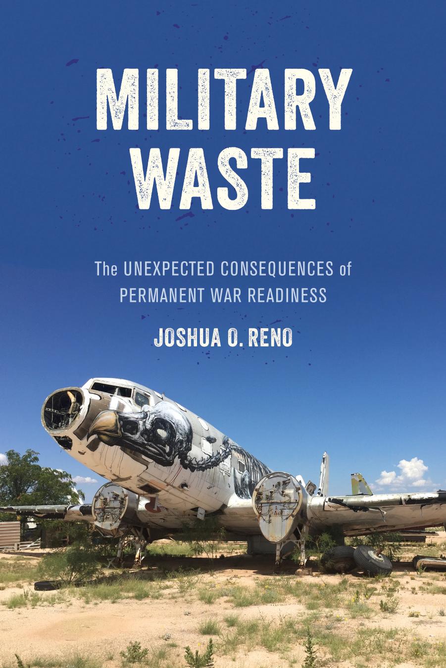 Military Waste: The Unexpected Consequences Of Permanent War Readiness by Joshua O. Reno