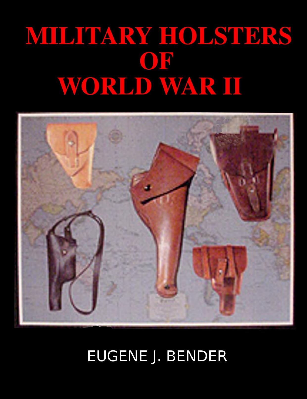 Military holsters of World War II by Eugene J Bender