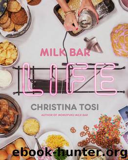 Milk Bar Life: Recipes & Stories by Christina Tosi