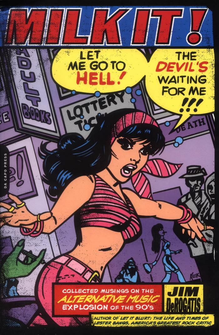 Milk It! Collected Musings on the Alternative Music Explosion of the '90s by Jim DeRogatis