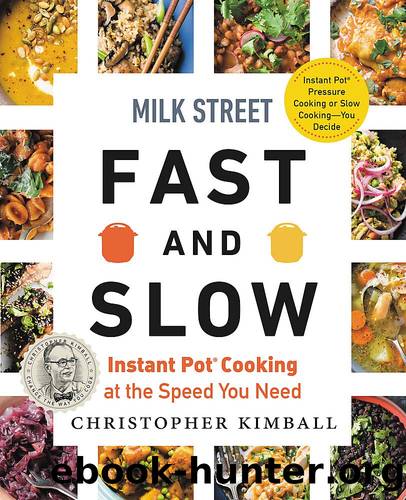 Milk Street Fast and Slow: Instant Pot Cooking at the Speed You Need by Christopher Kimball