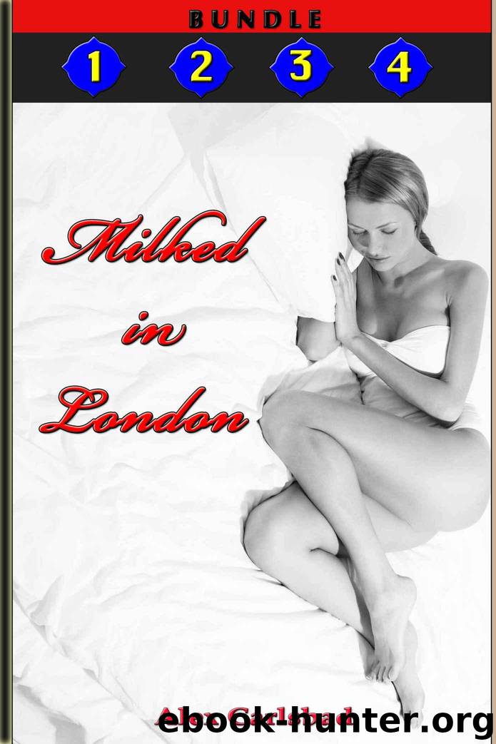 Milked in London, Volumes One Through Four by Carlsbad Alex