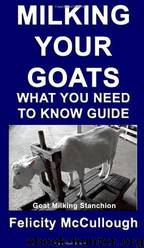 Milking Your Goats What You Need to Know Guide by Felicity McCullough