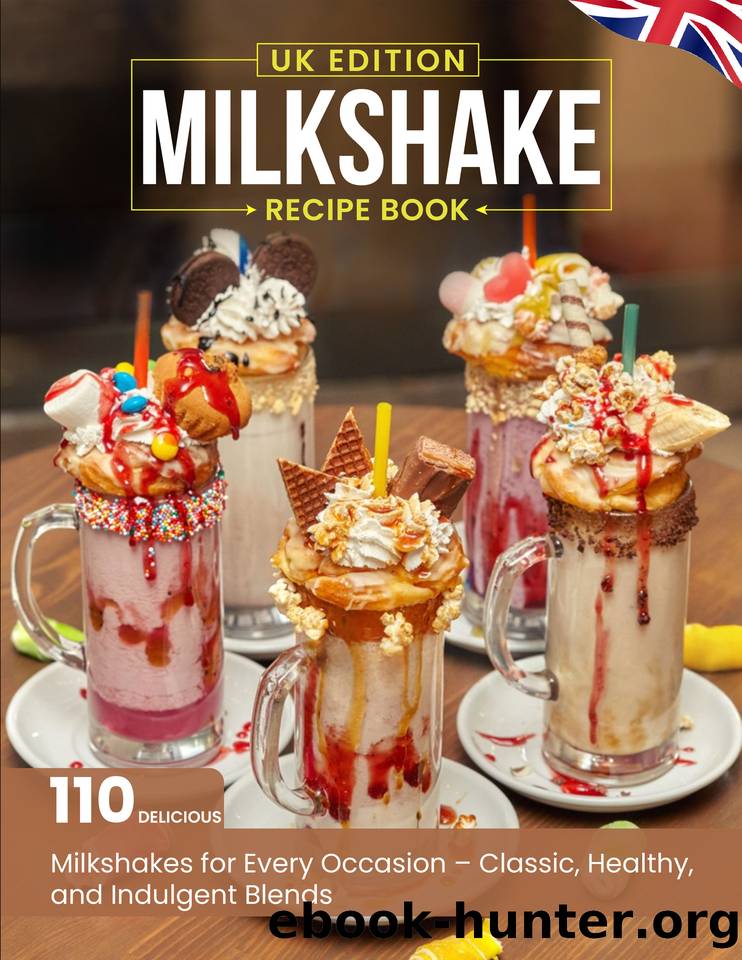 Milkshake Recipe Book UK: 110 Creamy & Delicious Milkshake from Classic to Vegan and Indulgent Treats by D. Hardy Sara