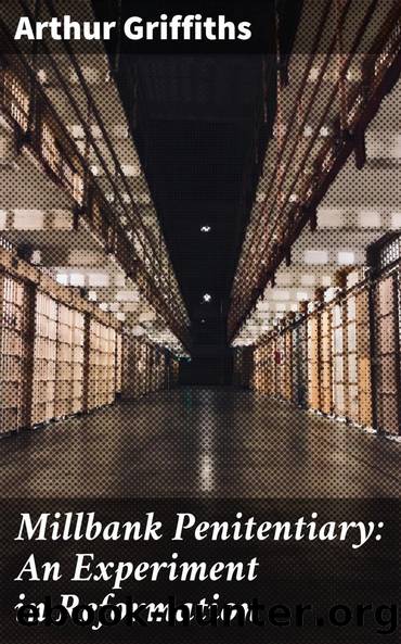 Millbank Penitentiary: An Experiment in Reformation by Arthur Griffiths