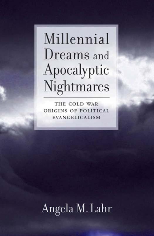 Millennial Dreams and Apocalyptic Nightmares : The Cold War Origins of Political Evangelicalism by Lahr Angela M