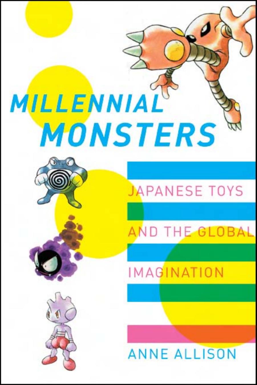 Millennial Monsters: Japanese Toys and the Global Imagination by Anne Allison Gary Cross