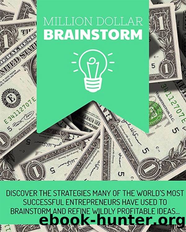 Million Dollar Brainstorm: Discover The Strategies Many of The World's Most Successful Entrepreneurs Have Used To Brainstorm and Refine Wildly Profitable Ideas! by Gill Timothy