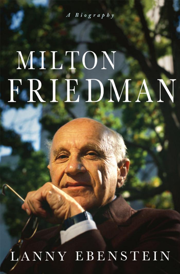 Milton Friedman: A Biography by Lanny Ebenstein