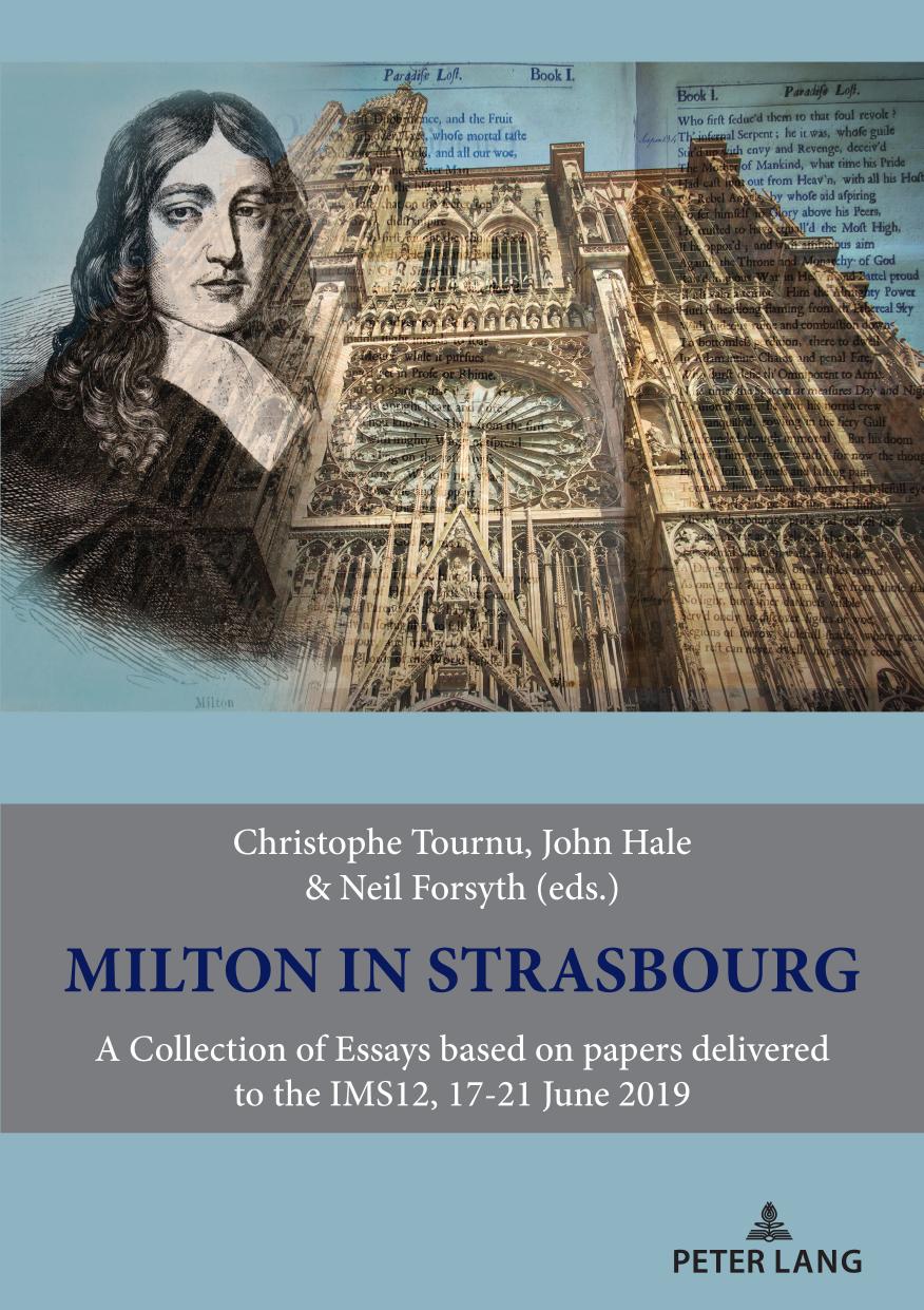 Milton in Strasbourg: A Collection of Essays Based on Papers Delivered to the IMS12, 17-21 June 2019 by Christophe Tournu (editor) John Hale (editor) Neil Forsyth (editor)