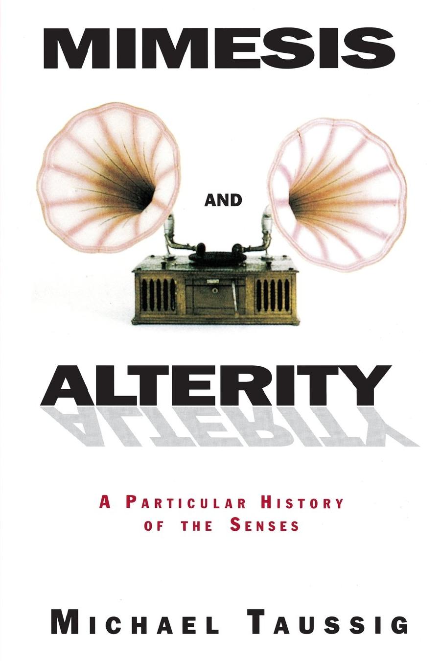 Mimesis and Alterity: A Particular History of the Senses by Michael Taussig