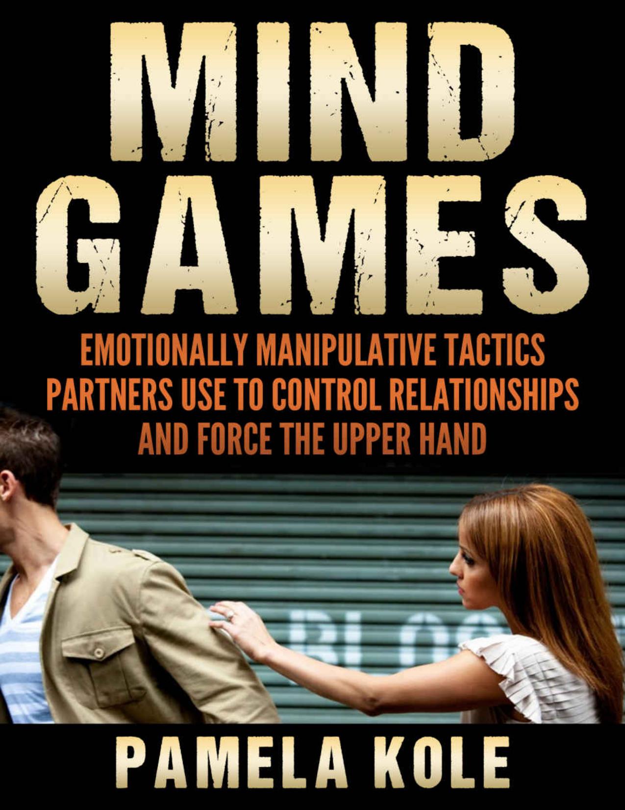 Mind Games: Emotionally Manipulative Tactics Partners Use to Control Relationships and Force the Upper Hand - Recognize and Beat Them (Emotional Freedom and Strength Book 1) by Pamela Kole