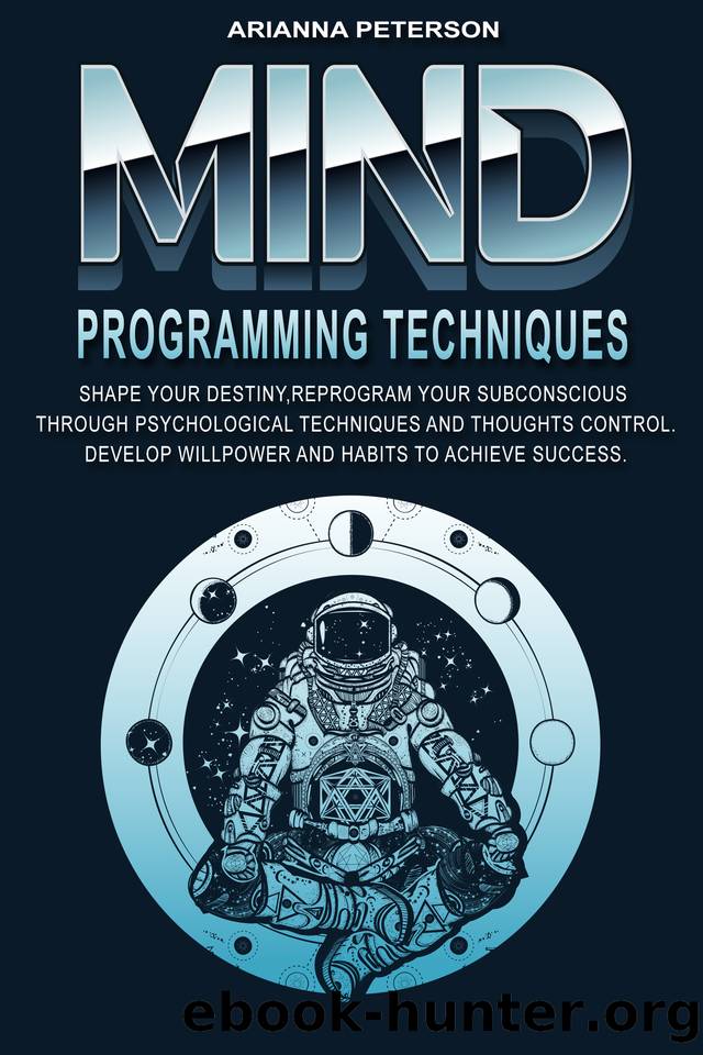Mind Programming Techniques: Shape Your Destiny, Reprogram Your Subconscious Through Psychological Techniques and Thoughts Control, Develop Willpower and ... (Accelerated Learning Techniques Book 5) by Peterson Arianna