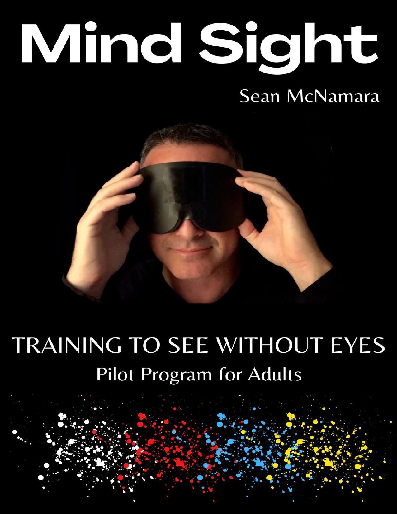 Mind Sight: Training to See Without Eyes - Pilot Program for Adults by Sean McNamara