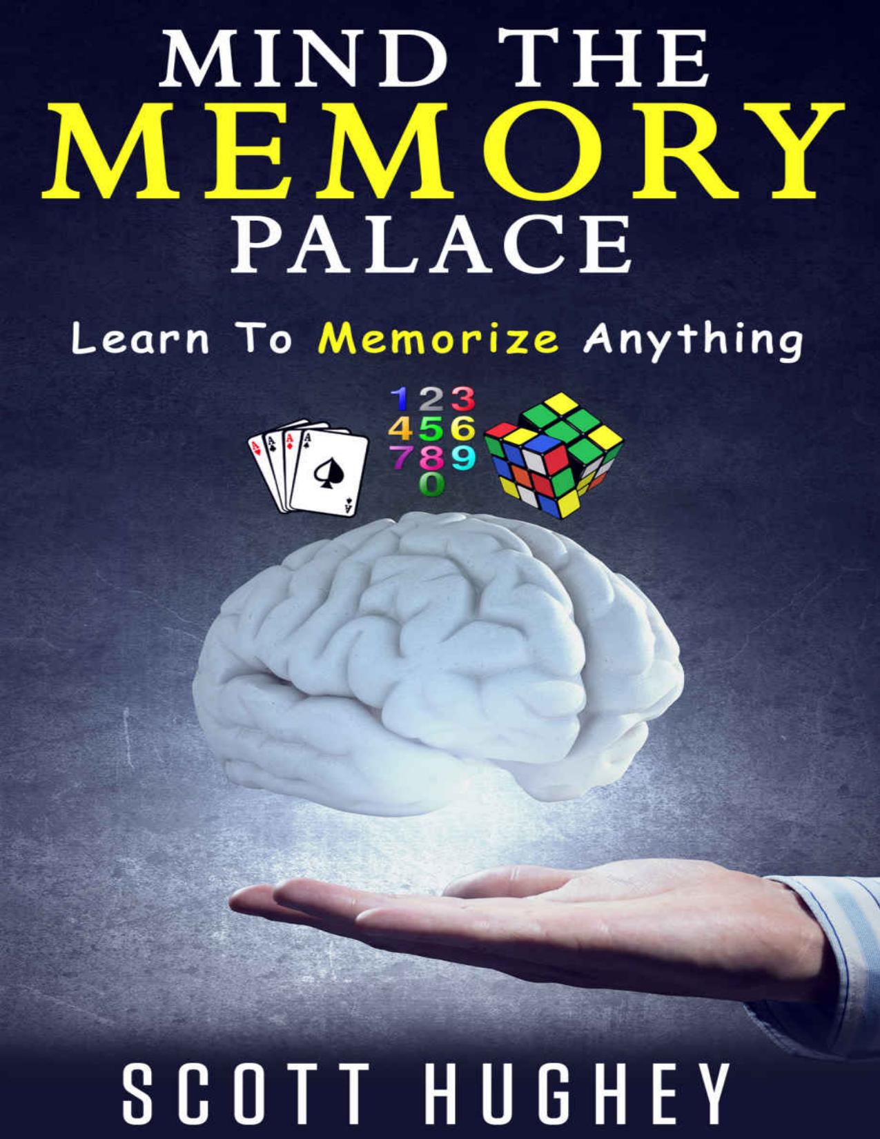 Mind The Memory Palace: Learn To Memorize Anything by Scott Hughey
