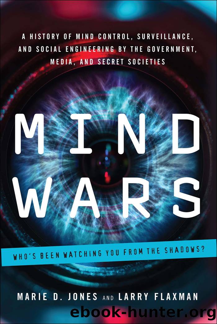Mind Wars: A History of Mind Control, Surveillance, and Social Engineering by the Government, Media, and Secret Societies by Marie D. Jones & Larry Flaxman