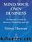 Mind Your Own Business: A Maverick's Guide to Business, Leadership and Life by Sidney Harman