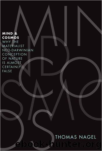 Mind and Cosmos:Why the Materialist Neo-Darwinian Conception of Nature Is Almost Certainly False by Nagel Thomas