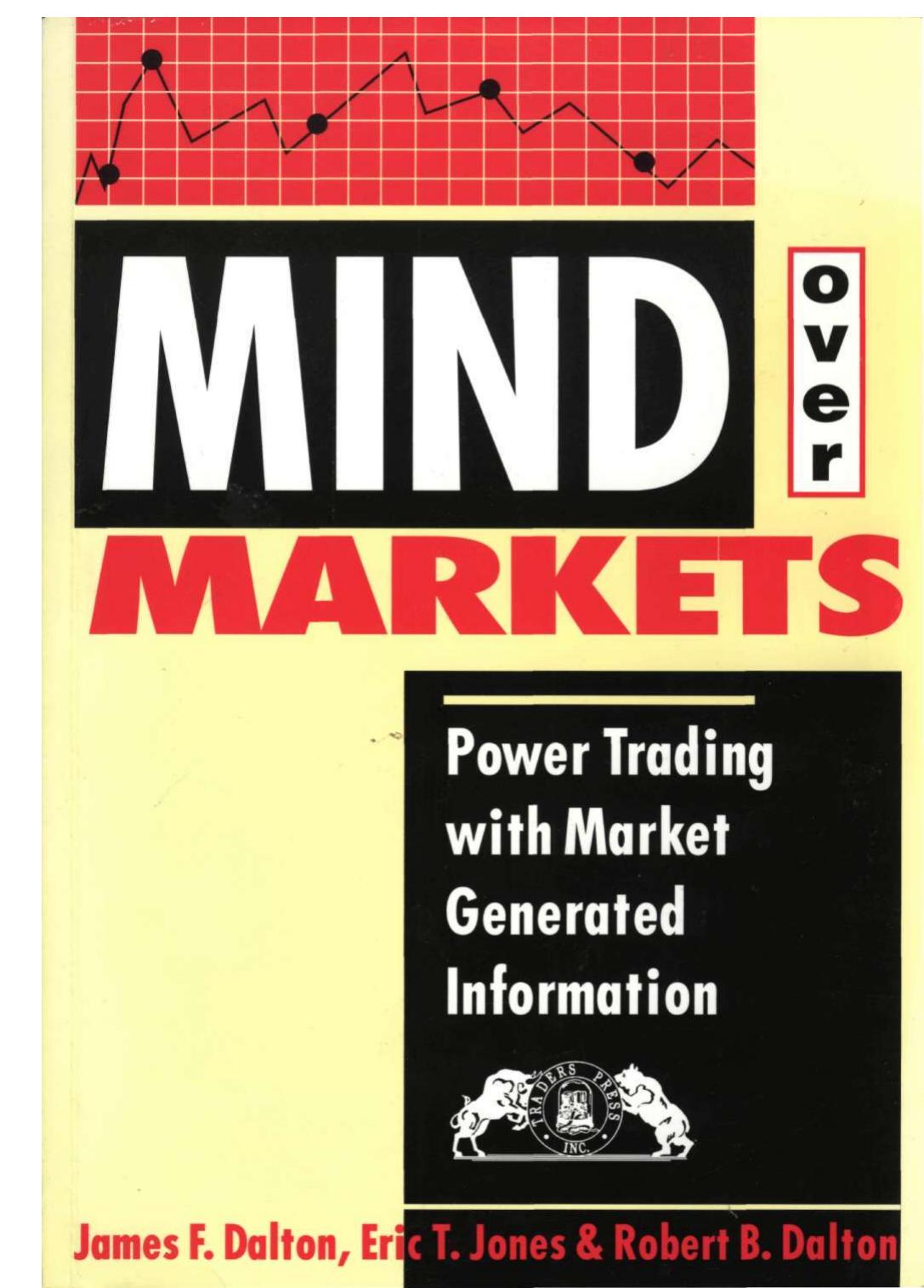Mind over Markets: Power Trading With Market Generated Information by James F. Dalton Eric T. Jones Robert Bevan Dalton