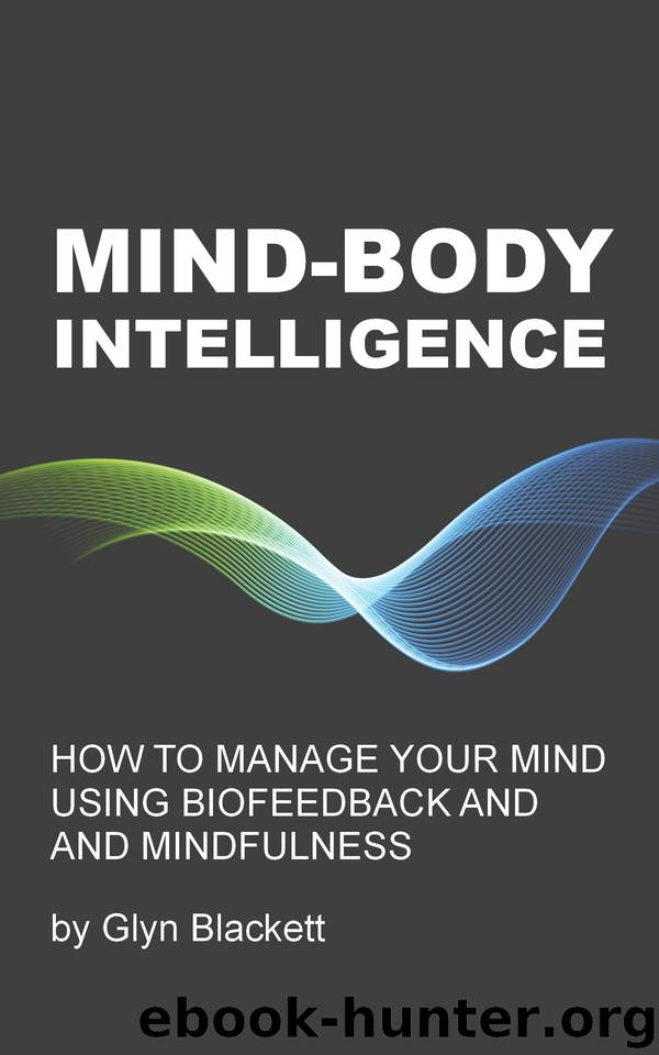Mind-Body Intelligence: How to manage your mind using biofeedback and mindfulness by Blackett Glyn