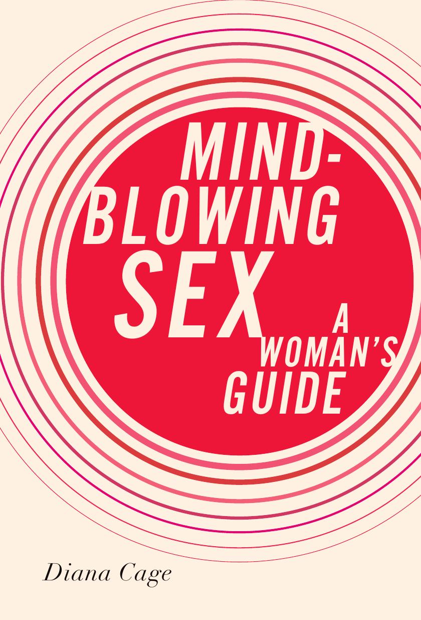 Mind-blowing sex: a woman's guide by Cage Diana
