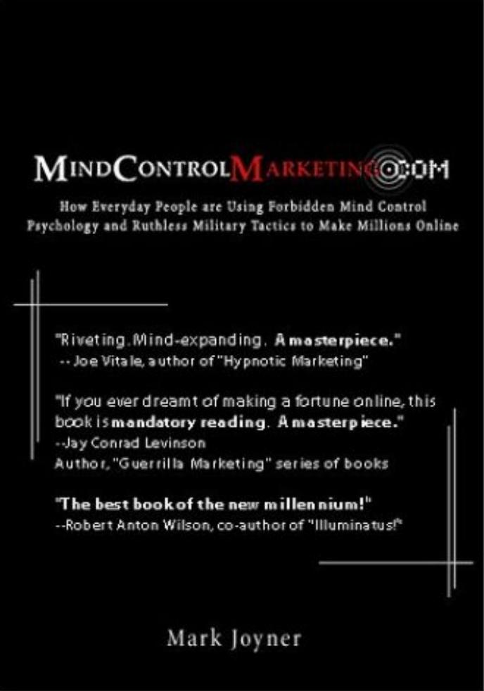 MindControlMarketing.com: How Everyday People are Using Forbidden Mind Control Psychology and Ruthless Military Tactics to Make Millions Online by Mark Joyner