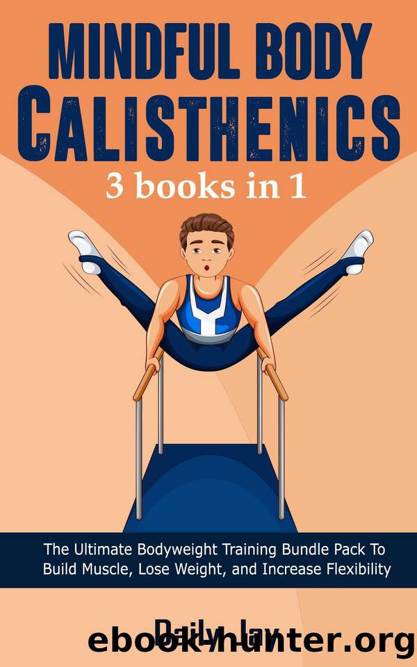 Mindful Body Calisthenics: The Ultimate Bodyweight Training Bundle Pack To Build Muscle, Lose Weight, and Increase Flexibility: 3 Books In 1 by Daily Jay