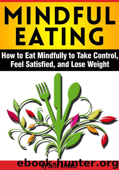 Mindful Eating: How to Eat Mindfully to Take Control, Feel Satisfied, and Lose Weight by Brinker Julie