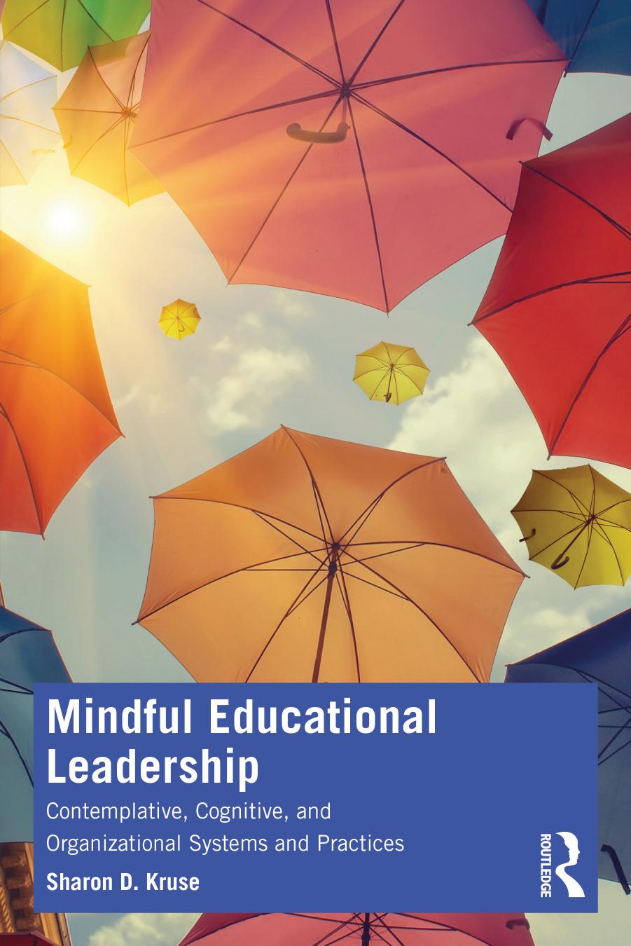 Mindful Educational Leadership: Contemplative, Cognitive, and Organizational Systems and Practices by Sharon D. Kruse