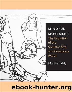Mindful Movement:The Evolution of the Somatic Arts and Conscious Action: The Evolution of the Somatic Arts and Conscious Action by Martha Eddy