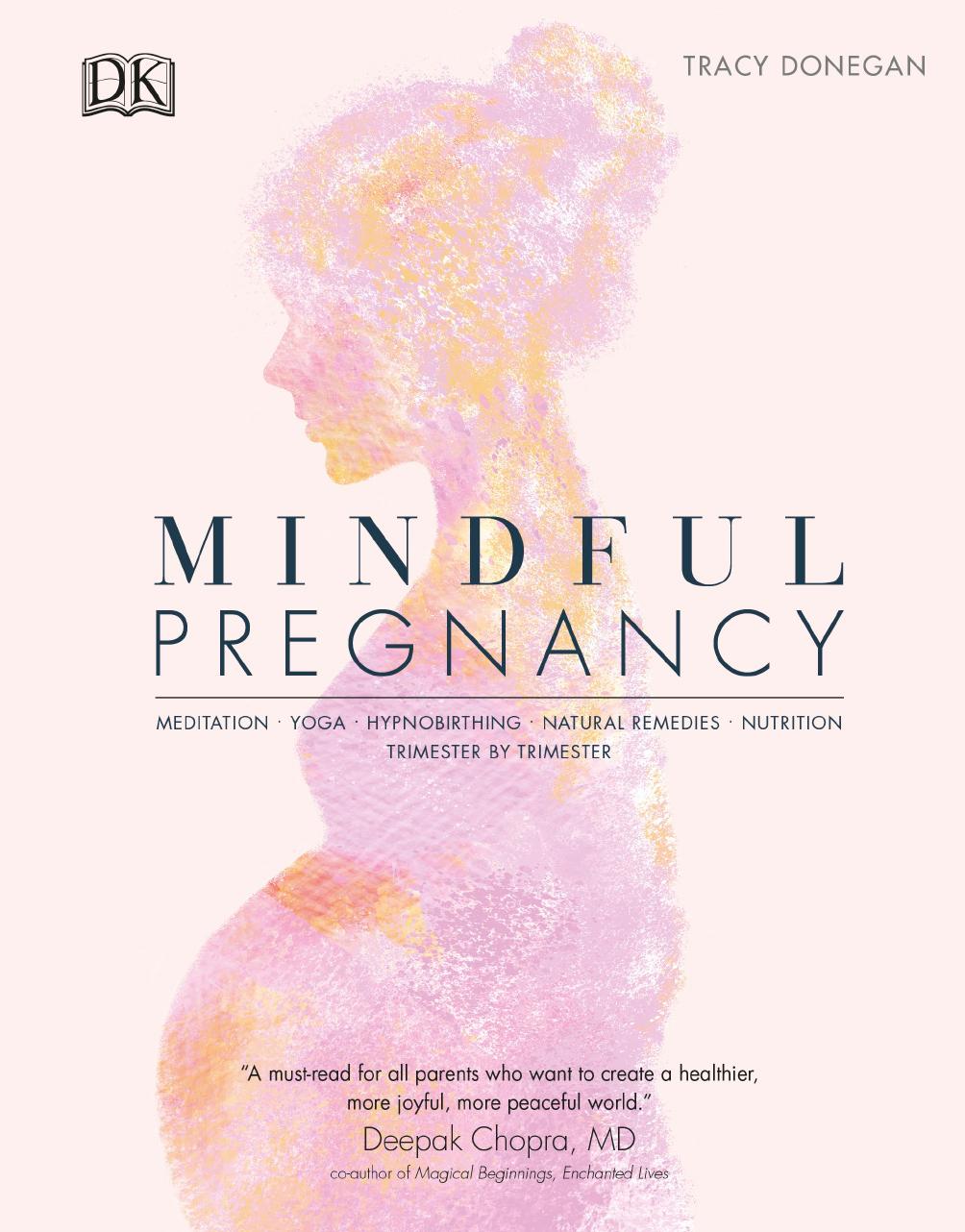 Mindful Pregnancy: Meditation, Yoga, Hypnobirthing, Natural Remedies, and Nutrition â Trimester by Trimester by Tracy Donegan